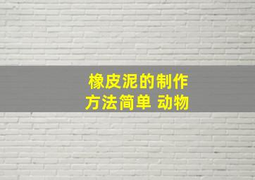 橡皮泥的制作方法简单 动物